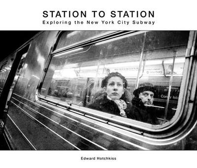 Station to Station: Exploring the New York City Subway - Hotchkiss, Edward (Photographer), and Weschler, Lawrence (Foreword by)