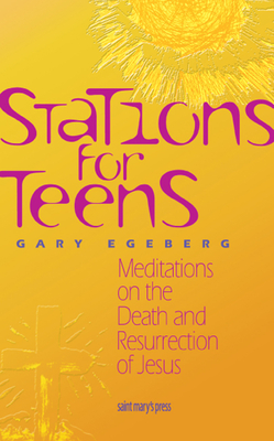 Stations for Teens: Meditations on the Death and Resurrection of Jesus - Egeberg, Gary