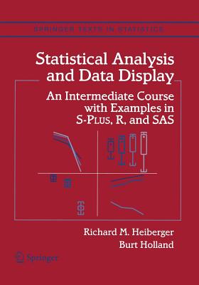 Statistical Analysis and Data Display: An Intermediate Course with Examples in S-Plus, R, and SAS - Heiberger, Richard M., and Holland, Burt