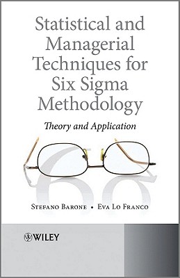 Statistical and Managerial Techniques for Six Sigma Methodology: Theory and Application - Barone, Stefano, and Franco, Eva Lo