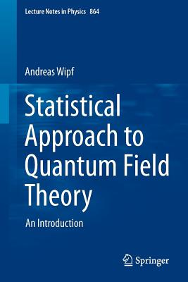 Statistical Approach to Quantum Field Theory: An Introduction - Wipf, Andreas