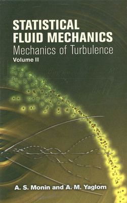 Statistical Fluid Mechanics, Volume II: Mechanics of Turbulence Volume 2 - Monin, A S, and Yaglom, A M