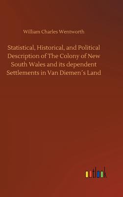 Statistical, Historical, and Political Description of The Colony of New South Wales and its dependent Settlements in Van Diemens Land - Wentworth, William Charles