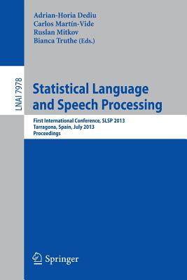 Statistical Language and Speech Processing: First International Conference, Slsp 2013, Tarragona, Spain, July 29-31, 2013, Proceedings - Dediu, Adrian-Horia (Editor), and Martn-Vide, Carlos (Editor), and Mitkov, Ruslan (Editor)