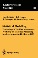 Statistical Modelling: Proceedings of the 10th International Workshop on Statistical Modelling Innsbruck, Austria, 10-14 July, 1995