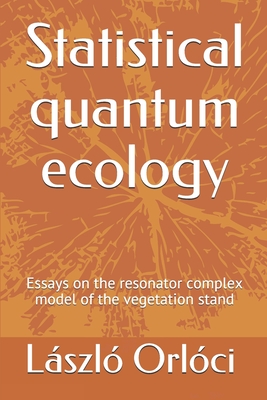 Statistical quantum ecology: Essays on the resonator complex model of the vegetation stand - Orloci, Laszlo