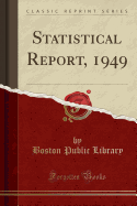 Statistical Report, 1949 (Classic Reprint)