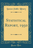 Statistical Report, 1950 (Classic Reprint)
