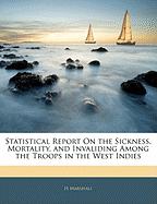 Statistical Report on the Sickness, Mortality, and Invaliding Among the Troops in the West Indies