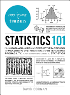 Statistics 101: From Data Analysis and Predictive Modeling to Measuring Distribution and Determining Probability, Your Essential Guide to Statistics