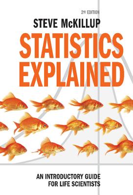 Statistics Explained: An Introductory Guide for Life Scientists - McKillup, Steve