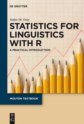 Statistics for Linguistics with R - Gries, Stefan Th