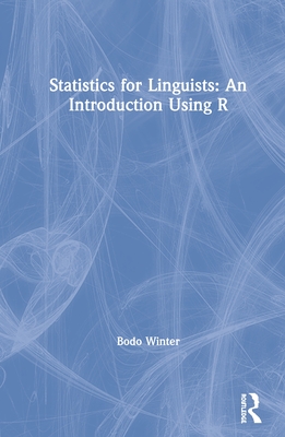 Statistics for Linguists: An Introduction Using R - Winter, Bodo