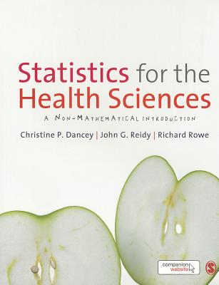 Statistics for the Health Sciences: A Non-Mathematical Introduction - Dancey, Christine, and Reidy, John, and Rowe, Richard