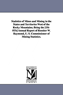 Statistics of Mines and Mining in the States and Territories West of the Rocky Mountains; Being the [1st-8th] Annual Report of Rossiter W. Raymond, U.