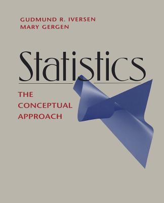 Statistics: The Conceptual Approach - Iversen, Gudmund R, and Gergen, Mary, Professor