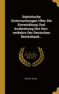 Statistische Untersuchungen Uber Die Entwicklung Und Ausbreitung Des Giro-Verkehrs Der Deutschen Reichsbank...