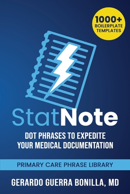 StatNote: Dot Phrases to Expedite Your Medical Documentation.: Primary Care Phrase Library. 1000+ Boilerplate Templates. - Guerra Bonilla MD, Gerardo
