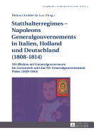 Statthalterregimes - Napoleons Generalgouvernements in Italien, Holland und Deutschland (1808-1814): Mit Blicken auf Generalgouverneure im Zarenreich und das NS-Generalgouvernement Polen (1939-1945)