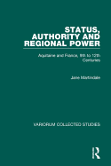 Status, Authority and Regional Power: Aquitaine and France, 9th to 12th Centuries