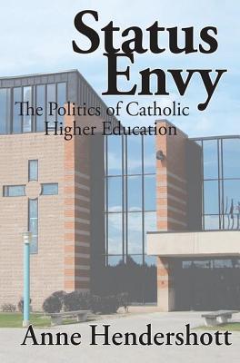 Status Envy: The Politics of Catholic Higher Education - Hendershott, Anne (Editor)