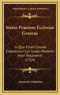 Status Praesens Ecclesiae Graecae: In Quo Etiam Causae Exponuntur Cur Graeci Moderni Novi Testamenti (1714)