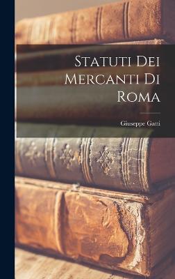 Statuti Dei Mercanti Di Roma - Gatti, Giuseppe