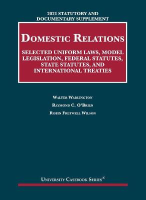 Statutory and Documentary Supplement on Domestic Relations: Selected Uniform Laws, Model Legislation, Federal Statutes, State Statutes, and International Treaties, 2021 Edition - Wadlington, Walter, and O'Brien, Raymond C, and Wilson, Robin Fretwell