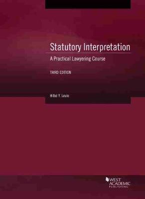 Statutory Interpretation: A Practical Lawyering Course - Levin, Hillel Y.
