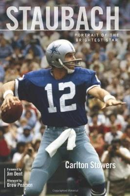 Staubach: Portrait of the Brightest Star - Stowers, Carlton, and Dent, Jim (Foreword by), and Pearson, Drew (Afterword by)