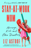 Stay-At-Work Mom: Marriage, Kids and Other Disasters