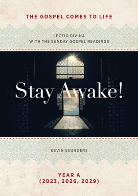 Stay Awake! The Gospels Come to Life: Lectio Divina with the Sunday Gospel Readings - Saunders, Kevin