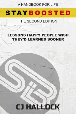 Stay Boosted: A Handbook for Life (Second Edition): Lessons Happy People Wish They'd Learned Sooner - Hallock, Cj