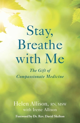 Stay, Breathe with Me: The Gift of Compassionate Medicine - Allison, Helen, and Allison, Irene