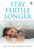 Stay Fertile Longer: Planning Now for Pregnancy When You're Ready - In Your 20s, 30s and 40s or Today - Kittel, Mary, and Metzger, Deborah