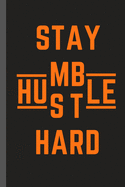 STAY HUMBLE HUSTLE HARD - Notebook: signed Notebook/Journal Book to Write in, (6" x 9"), 100 Pages, (Gift For Friends, ... & Kids ) - Inspirational & Motivational Quote