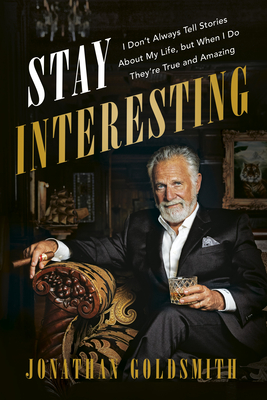 Stay Interesting: I Don't Always Tell Stories About My Life, but When I Do They're True and Amazing - Goldsmith, Jonathan