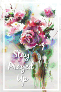 Stay Prayed Up: Prayer Journal