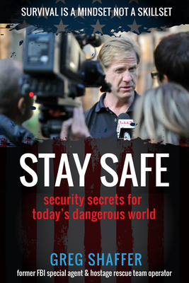 Stay Safe: Security Secrets for Today's Dangerous World - Shaffer, Greg