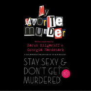 Stay Sexy and Don't Get Murdered: The Definitive How-To Guide From the My Favorite Murder Podcast