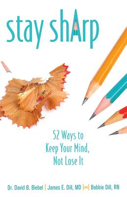 Stay Sharp: 52 Ways to Keep Your Mind, Not Lose It - Biebel, David B, and Dill, James E, and Dill, Bobbie, RN