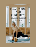 Stay Strong and Confident: Easy Exercises for Enhancing Strength and Confidence for Seniors 2024