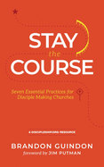 Stay the Course: Seven Essential Practices for Disciple Making Churches