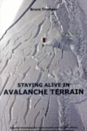 Staying Alive in Avalanche Terrain: Essential Knowledge for Cross-country and Off-piste Skiers, Ski-mountaineers, Snowboarders and Snow-mobilers