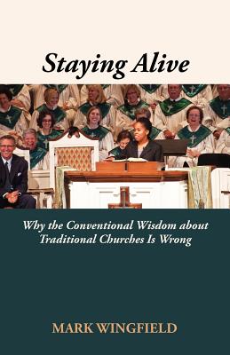Staying Alive: Why the Conventional Wisdom about Traditional Churches Is Wrong - Wingfield, Mark