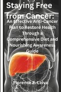 Staying Free from Cancer: An Effective Anti-Cancer Plan to Restore Health Through a Comprehensive Diet and Nourishing Awareness Guide