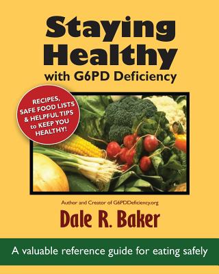 Staying Healthy with G6PD Deficiency: A valuable reference guide for eating safely - Baker, Dale R, and Baker, Melody (Designer)