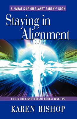 Staying in Alignment: Life in the Higher Realms Series - Book Two - Bishop, Karen