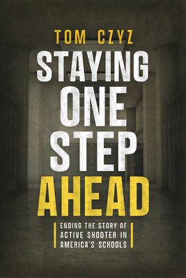 Staying One Step Ahead: Ending the Story of Active Shooter in America's Schools - Czyz, Tom