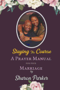 Staying The Course: A Prayer Manual for Your Marriage